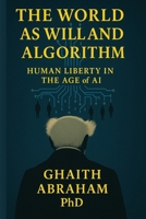 The world as will and algorithm: Human liberty in the age of AI B0G64PTK3J Book Cover