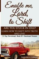 Enable me, Lord, to Shift: Are you stuck in idle? Learn how to shift into Truth and live! Emotional Domain 1986971589 Book Cover