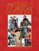 Our Violent World and the Ethics of Jesus 1684712289 Book Cover