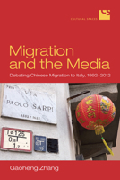 Migration and the Media: Debating Chinese Migration to Italy, 1992-2012 1442630434 Book Cover