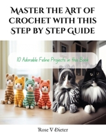 Master the Art of Crochet with this Step by Step Guide: 10 Adorable Feline Projects in this Book B0CQ5RW9XF Book Cover