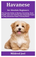 Havanese for Absolute Beginners: The Concise Guide on Buying, Grooming, Food, Health, Care and Training your Havanese Puppy or Dog (Havanese Puppy Training Book) B08JH2G5WL Book Cover