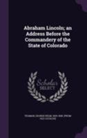 Abraham Lincoln; An Address Before the Commandery of the State of Colorado 1113252065 Book Cover