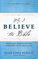 Why I Believe the Bible: Reasonable Affirmation That Everything in the Bible Is True [Updated and Annotated] 1622457781 Book Cover