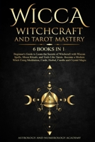 Wicca Witchcraft and Tarot Mastery: 6 Books in 1: Beginner's Guide to Learn the Secrets of Witchcraft with Wiccan Spells, Moon Rituals, and Tools Like ... Cards, Herbal, Candle and Crystal Magic B08H6RKMPT Book Cover