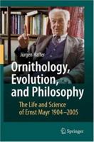 Ornithology, Evolution, and Philosophy: The Life and Science of Ernst Mayr 1904-2005 3540717781 Book Cover