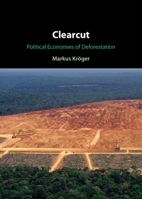 Clearcut: Political Economies of Deforestation 1009389548 Book Cover