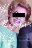 Her Neighbor's Wife: A History of Lesbian Desire Within Marriage 1512823694 Book Cover