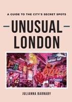 Unusual London: A Guide to The City's Secret Spots 1527280098 Book Cover