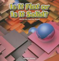 Is It Flat or Is It Solid?: Identify and Describe Shapes 1477720006 Book Cover