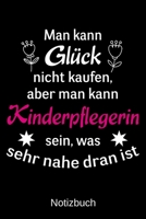 Man kann Gl�ck nicht kaufen, aber man kann Kinderpflegerin sein, was sehr nahe dran ist.: A5 Notizbuch f�r alle Erzieherinnen - Liniert 120 Seiten - Geschenk zum Geburtstag - Weihnachten - Muttertag - 1700498398 Book Cover