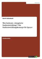 Was bedeutet "Integrierte Stadtentwicklung? Ein Stadtentwicklungskonzept f�r Speyer 3656741344 Book Cover