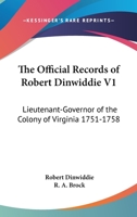 The Official Records of Robert Dinwiddie V1: Lieutenant-Governor of the Colony of Virginia 1751-1758 1162974699 Book Cover