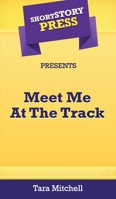 Short Story Press Presents Meet Me At The Track 164891070X Book Cover