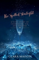 The Spilled Starlight: A Love Story of Champagne, Ice, and Forever B0H73C549G Book Cover
