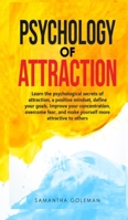 Psychology of Attraction: Learn the psychological secrets of attraction, a positive mindset, define your goals, improve your concentration, overcome fear, and make yourself more attractive to others 1801828326 Book Cover
