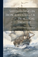 Shipbuilding in Iron and Steel / a Practical Treatise . . . 102130140X Book Cover