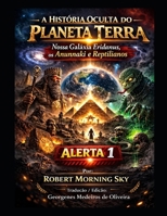 A HISTÓRIA OCULTA DO PLANETA TERRA: Nossa Galáxia Eridanus, os Anunnaki e Reptilianos ALERTA 1 (Portuguese Edition) B0GTDLZM65 Book Cover