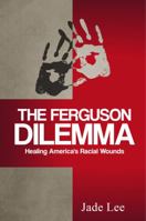 The Ferguson Dilemma: Healing America’s Racial Wounds 1946917028 Book Cover