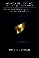 Nunca he sido yo, solo quien se esperaba que fuera (Spanish Edition) B0GW1FJ9HQ Book Cover