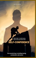 Building self-confidence: The essential keys to building lasting, unshakeable self-esteem B0DPCF6HMD Book Cover