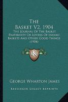 The Basket: Or, the Journal of the Basket Fraternity Or Lovers of Indian Baskets and Other Good Things, Volume 2 114141841X Book Cover