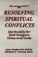 Resolving Spiritual Conflicts: Spirituality for Split-Religion Moms and Dads 1930301499 Book Cover
