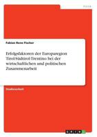 Erfolgsfaktoren der Europaregion Tirol-Südtirol-Trentino bei der wirtschaftlichen und politischen Zusammenarbeit 3668430403 Book Cover