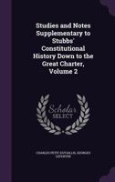 Studies and Notes Supplementary to Stubbs' Constitutional History Down to the Great Charter, Volume 2 1357742711 Book Cover