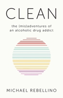 Clean: the (mis)adventures of an alcoholic drug addict 164388607X Book Cover