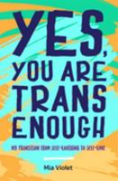 Yes, You Are Trans Enough: My Transition from Self-Loathing to Self-Love 1785923153 Book Cover