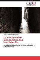 La modernidad latinoamericana insatisfecha: Ensayos sobre la modernidad en Ecuador y Latinoamérica 3845491434 Book Cover