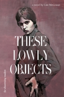 These Lowly Objects 164467226X Book Cover
