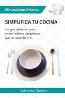 Simplifica tu Cocina: La guía definitiva para crear hábitos alimenticios que se adapten a ti (Minimalismo Práctico) 1500761443 Book Cover