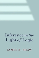 Inference in the Light of Logic 0197836844 Book Cover
