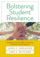 Bolstering Student Resilience: Creating a Classroom With Consistency, Connection, and Compassion 1943360596 Book Cover