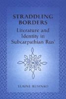 Straddling Borders: Literature and Identity in Subcarpathian Rus' 0802037119 Book Cover