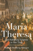 Maria Theresa: The Habsburg Empress in Her Time 0691179069 Book Cover