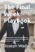 The Final Week Playbook: Wedding Anxiety Relief, Managing Family Pressure, and Grounding Tools for the Final Days Before Your Wedding (The Cold Feet ... Engaged Couples Facing Pre-Wedding Doubt.) B0H9KFXHZB Book Cover