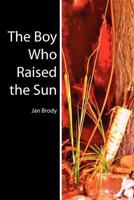 The Boy Who Raised the Sun 1467962279 Book Cover