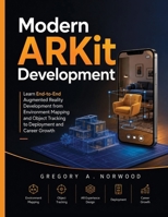 Modern ARKit Development: Learn End-to-End Augmented Reality Development from Environment Mapping and Object Tracking to Deployment and Career Growth B0HD7NRH3D Book Cover