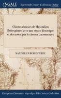 Œuvres choisies de Maximilien Robespierre: avec une notice historique et des notes: par le citoyen Laponneraye 1375146203 Book Cover