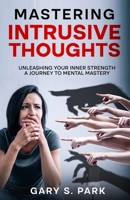 Mastering Intrusive Thoughts: Unleashing Your Inner Strength A Journey to Mental Mastery B0DNF5WMDK Book Cover