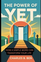THE POWER OF YET: HOW A SIMPLE WORD CAN TRANSFORM YOUR LIFE B0FRMVRNG5 Book Cover
