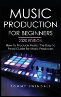 Music Production For Beginners 2020 Edition: How to Produce Music, The Easy to Read Guide for Music Producers 1913397718 Book Cover