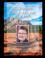 Mastering the Inner Art of Riding: Creating the Ride You Want, from the Inside Out 1548047503 Book Cover