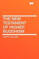 The New Testament of Higher Buddhism (Classic Reprint) 1149482745 Book Cover