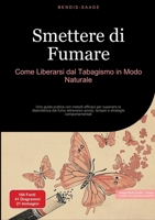 Smettere di Fumare: Come Liberarsi dal Tabagismo in Modo Naturale: Una guida pratica con metodi efficaci per superare la dipendenza dal fumo ... e strategie comportamentali (Italian Edition) 3384521684 Book Cover