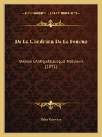 De La Condition De La Femme: Depuis L'Antiquite Jusqu'a Nos Jours (1891) 1160393613 Book Cover