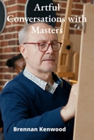 Artful Conversations with Masters: Interviews with Creative Individuals across Disciplines: Revealing Perspectives and Advice B0DT516LP5 Book Cover